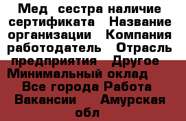 Мед. сестра-наличие сертификата › Название организации ­ Компания-работодатель › Отрасль предприятия ­ Другое › Минимальный оклад ­ 1 - Все города Работа » Вакансии   . Амурская обл.